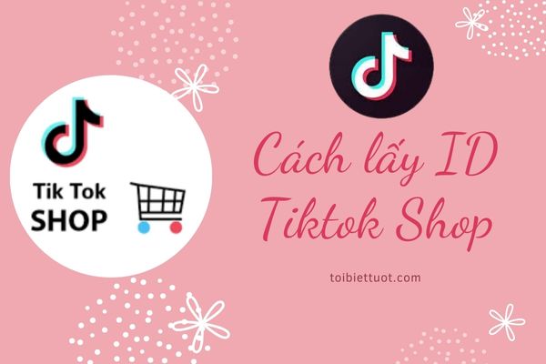Cách lấy ID TikTok Shop